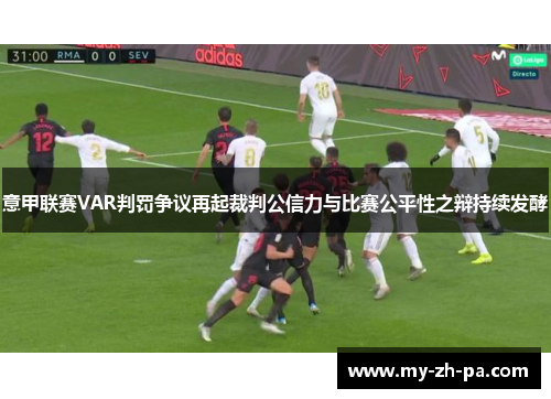 意甲联赛VAR判罚争议再起裁判公信力与比赛公平性之辩持续发酵